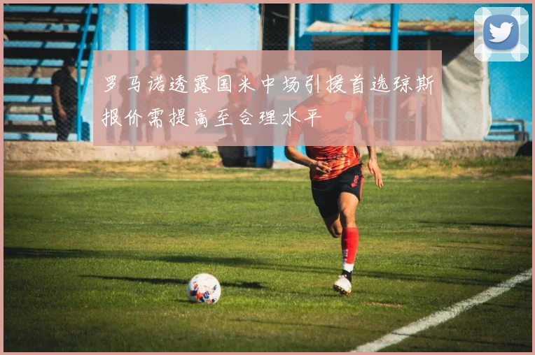 罗马诺透露国米中场引援首选琼斯报价需提高至合理水平